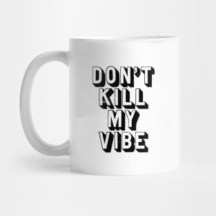 Don't Kill My Vibe Mug